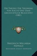 Die Theorie Der Treunung Von Kirche Und Staat Geschichtlich Beleuchtet (1881) di Friedrich Wilhelm Franz Nippold edito da Kessinger Publishing