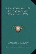 AZ Alkotmanyi Es AZ Igazsagugyi Politika (1870) di Agoston Karvasy edito da Kessinger Publishing