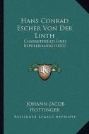 Hans Conrad Escher Von Der Linth: Charakterbild Eines Republikaners (1852) di Johann Jacob Hottinger edito da Kessinger Publishing