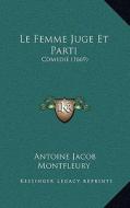 Le Femme Juge Et Parti: Comedie (1669) di Antoine Jacob Montfleury edito da Kessinger Publishing