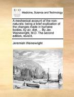 A Mechanical Account Of The Non-naturals di Jeremiah Wainewright edito da Gale Ecco, Print Editions