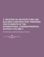 A Treatise On Architecture And Building Construction, Prepared For Students Of The International Correspondence Schools Volume 2 di International Schools edito da Theclassics.us