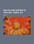 Walks And Scenes In Galilee, Judea, &c di Galilee edito da General Books Llc