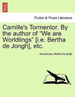 Camille's Tormentor. By the author of "We are Worldlings" [i.e. Bertha de Jongh], etc. VOL. II. di Anonymous, Bertha De jongh edito da British Library, Historical Print Editions