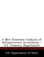 A New Economic Analysis Of Infrastructure Investment - U.s. Treasury Department edito da Bibliogov