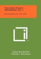 Teacher's Dance Handbook, No. 1: Kindergarten to Sixth Year di Olga Kulbitsky, Frank L. Kaltman edito da Literary Licensing, LLC
