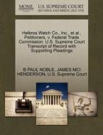Helbros Watch Co., Inc., Et Al., Petitioners, V. Federal Trade Commission. U.s. Supreme Court Transcript Of Record With Supporting Pleadings di B Paul Noble, James MCI Henderson edito da Gale, U.s. Supreme Court Records