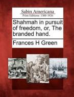 Shahmah in Pursuit of Freedom, Or, the Branded Hand. di Frances H. Green edito da GALE ECCO SABIN AMERICANA