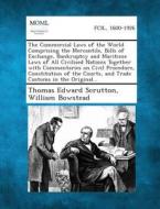 The Commercial Laws of the World Comprising the Mercantile, Bills of Exchange, Bankruptcy and Maritime Laws of All Civilised Nations Together with Com di Thomas Edward Scrutton, William Bowstead edito da Gale, Making of Modern Law