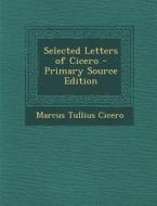 Selected Letters of Cicero di Marcus Tullius Cicero edito da Nabu Press