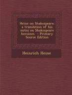 Heine on Shakespeare; A Translation of His Notes on Shakespeare Heroines di Heinrich Heine edito da Nabu Press