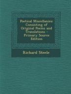 Poetical Miscellanies: Consisting of Original Poems and Translations di Richard Steele edito da Nabu Press