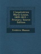 L'Imperatrice Marie-Louise, 1809-1815 di Frederic Masson edito da Nabu Press