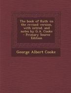 The Book of Ruth: In the Revised Version, with Introd. and Notes by G.A. Cooke di George Albert Cooke edito da Nabu Press