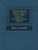 Chinese Central Asia: A Ride to Little Tibet, Volume 1 di Henry Lansdell edito da Nabu Press