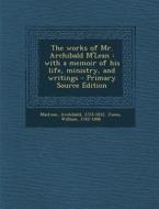 The Works of Mr. Archibald M'Lean: With a Memoir of His Life, Ministry, and Writings - Primary Source Edition di Archibald MacLean, William Jones edito da Nabu Press