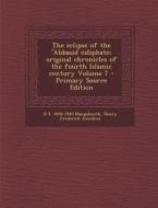 The Eclipse of the 'Abbasid Caliphate; Original Chronicles of the Fourth Islamic Century Volume 7 - Primary Source Edition di D. S. 1858-1940 Margoliouth, Henry Frederick Amedroz edito da Nabu Press