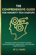 The Comprehensive Guide for Minority Tech Startups Securing Lucrative Government Contracts, Harnessing Business Opportunities, and Achieving Long-Term di E. J Ward edito da Lulu.com