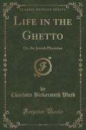 Life In The Ghetto di Charlotte Bickersteth Ward edito da Forgotten Books