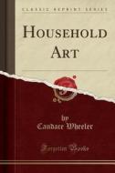 Household Art (classic Reprint) di Candace Wheeler edito da Forgotten Books