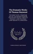 The Dramatic Works Of Thomas Heywood di Professor Thomas Heywood, John Pearson edito da Sagwan Press