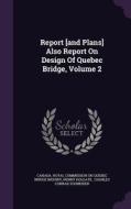 Report [and Plans] Also Report On Design Of Quebec Bridge, Volume 2 di Henry Holgate edito da Palala Press