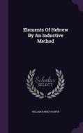 Elements Of Hebrew By An Inductive Method di William Rainey Harper edito da Palala Press
