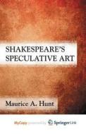 Shakespeare's Speculative Art di Hunt M. Hunt edito da Springer Nature B.V.
