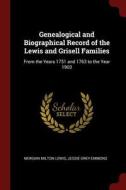 Genealogical and Biographical Record of the Lewis and Grisell Families: From the Years 1751 and 1763 to the Year 1903 di Morgan Milton Lewis, Jessie Grey Emmons edito da CHIZINE PUBN