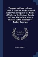 Turkeys And How To Grow Them. A Treatise di HERBERT MYRICK edito da Lightning Source Uk Ltd