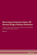 Reversing Cutaneous Sinus Of Dental Origin: Kidney Filtration The Raw Vegan Plant-Based Detoxification & Regeneration Wo di Health Central edito da LIGHTNING SOURCE INC