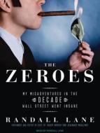 The Zeroes: My Misadventures in the Decade Wall Street Went Insane di Randall Lane edito da Tantor Media Inc