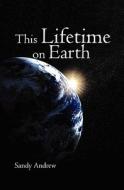 This Lifetime on Earth di Sandy Andrew edito da Booksurge Publishing