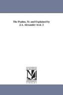 The Psalms, Tr. and Explained by J.A. Alexander Avol. 2 di J. A. Alexander edito da UNIV OF MICHIGAN PR