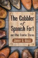The Cobbler of Spanish Fort and Other Frontier Stories di Johnny D. Boggs edito da FIVE STAR PUB