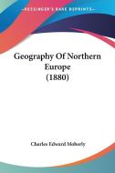 Geography of Northern Europe (1880) di Charles Edward Moberly edito da Kessinger Publishing