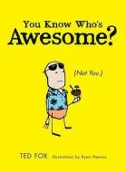 You Know Who's Awesome?: (not You.) di Ted Fox edito da ADAMS MEDIA
