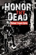 Honor Thy Dead di Michael Francis Sylvia edito da Xlibris Corporation