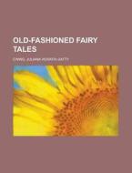 Old-fashioned Fairy Tales di Juliana Horatia Gatty Ewing edito da Rarebooksclub.com