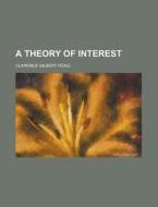 A Theory Of Interest di Clarence Gilbert Hoag edito da General Books Llc