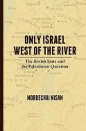 Only Israel West of the River: The Jewish State & the Palestinian Question di Mordechai Nisan edito da Createspace
