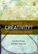 Where is Creativity? di Jim Shorthose, Neil Maycroft edito da Taylor & Francis Ltd