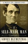 A Self-Made Man: The Political Life of Abraham Lincoln Vol. I, 1809-1849 di Sidney Blumenthal edito da SIMON & SCHUSTER