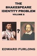 The Shakespeare Identity Problem: Volume 2 of 2 di Edward Furlong edito da Createspace