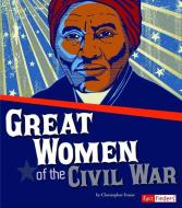 Great Women of the Civil War di Molly Kolpin edito da CAPSTONE PR