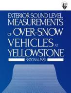 Exterior Sound Level Measurements of Over-Snow Vehicles at Yellowstone National Park di Aaron L. Hastings, Chris J. Scarpone, Gregg G. Fleming edito da Createspace