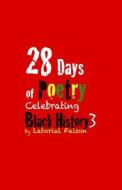 28 Days of Poetry Celebrating Black History: Volume 3 di Latorial Faison edito da Createspace