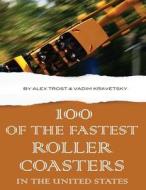 100 of the Fastest Roller Coasters in the United States di Alex Trost, Vadim Kravetsky edito da Createspace