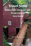 Travel Notes: Cumberland, Colchester and Pictou Counties of Nova Scotia di James R. D. Yeaw edito da Createspace