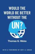 Would the World Be Better Without the UN? di Thomas G. Weiss edito da Polity Press